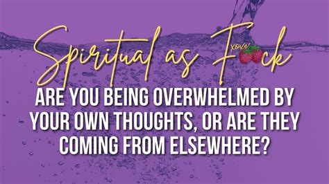 🍓 Are You Being Overwhelmed By Your Own Thoughts Or Are They Coming