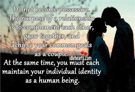 Do Not Become Possessive The Purpose Of A Relationship Is To Complement Each Other Grow