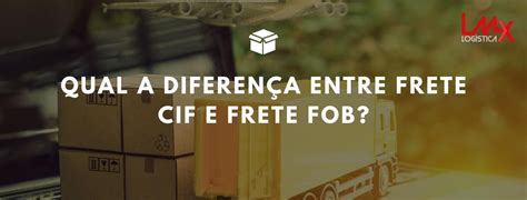 Qual A Diferença Entre Frete Cif E Frete Fob Lmx Logística