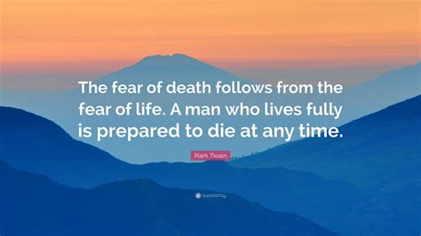 Mark Twain Quote The Fear Of Death Follows From The Fear Of Life A