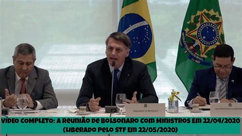 VÍdeo Completo A Reunião De Bolsonaro Com Ministros Em 22042020 Liberado Pelo Stf Em 2205