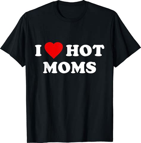Amazon Com I Love Hot Moms T Shirt Clothing Shoes Jewelry