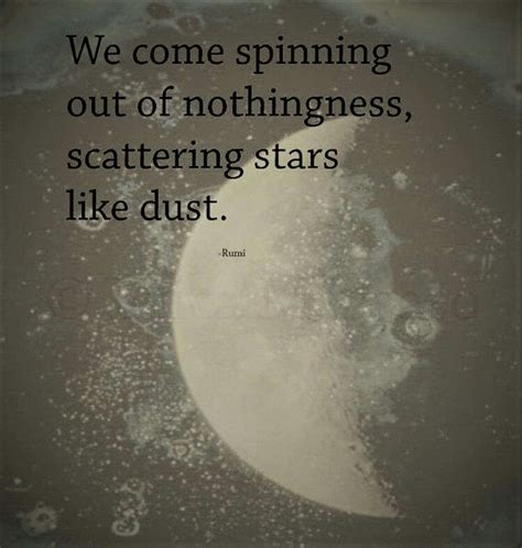 We Come Spinning Out Of Nothingness Scattering Stars Like Dust Rumi