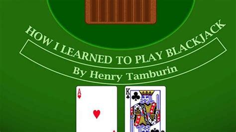 How I Learned To Play Blackjack The Story Of Henry Tamburin