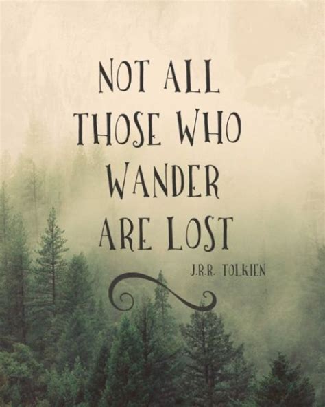 Not All The Those Who Wander Are Lost ~jrr Tolkien~ Lotr Quotes