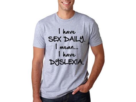 Dyslexic T Shirt I Have Sex Daily I Mean Dyslexia Shirt Funny Tee Xl