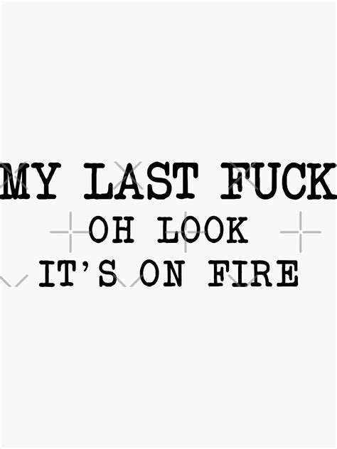 My Last Fuck Oh Look Its On Fire Pessimist Funny Joke Carefree Pun Sticker Sticker For