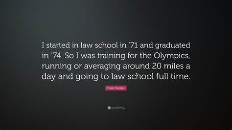 Frank shorter once said i think it is that parents just don't kick their kids out the door as much as they used to. Frank Shorter Quote: "I started in law school in '71 and ...