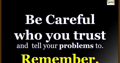 Be Careful Who You Trust And Tell Your Problems To