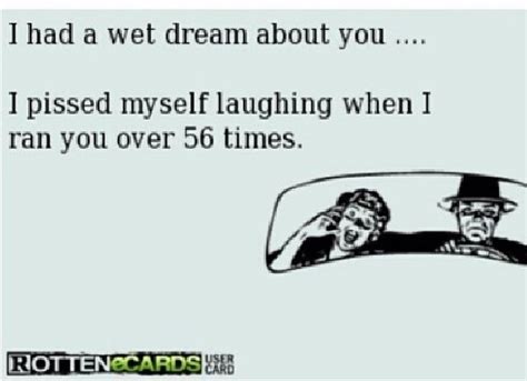 I Had A Wet Dream About You Wet Dreams Sarcastic Quotes Ecards Funny