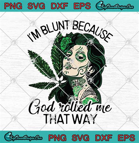 Tattoos Girl Cannabis Im Blunt Because God Rolled Me That Way Svg Png