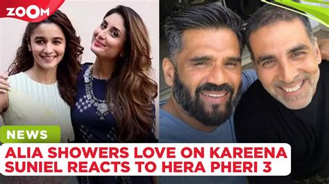 Alia Bhatt Showers Love On Kareena Kapoor Suniel Shetty Reacts To Akshay Kumars Exit Youtube