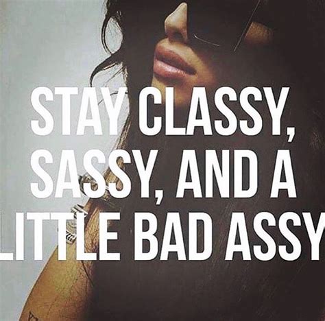 stay classy sassy and a little bad assy reminderoftheday stay classy motivation inspiration