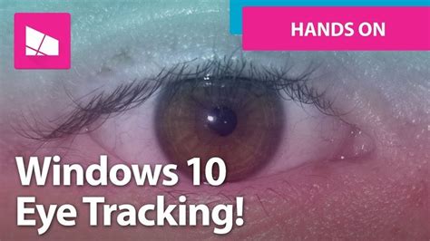 Windows 10 Is Making Eye Tracking Easier In Their Next Version See