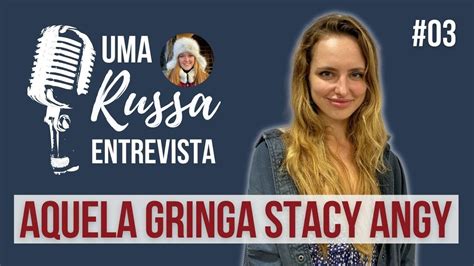 Uma Russa Entrevista Aquela Gringa Stacy Angy Youtube