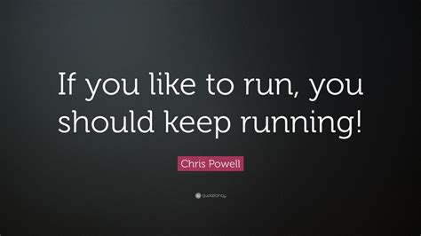 Chris Powell Quote If You Like To Run You Should Keep Running 7