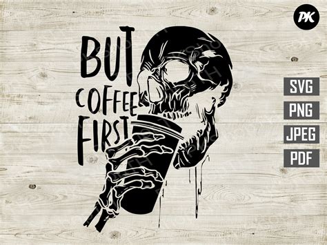 But First Coffee Svg Skeleton Drinking Coffee Svg Png Pdf Etsy