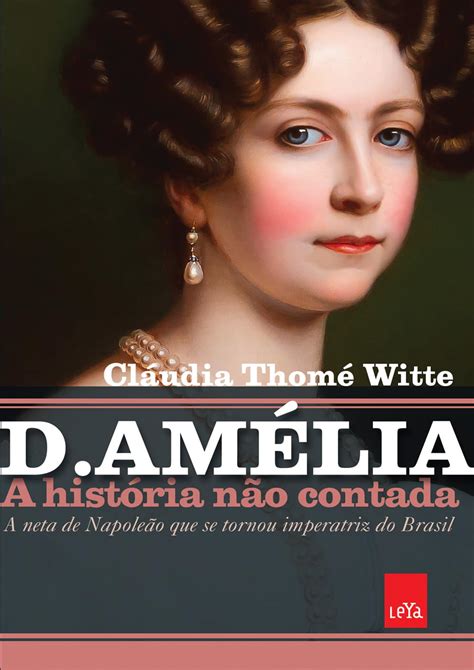 D Amélia A História Não Contada Cláudia Thomé Witte Lança A Mais Completa Biografia Sobre A