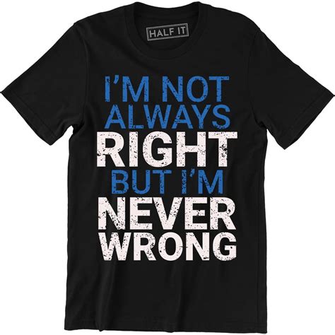 Im Not Always Right But Im Never Wrong Mens Funny Attitude Tee Shirt