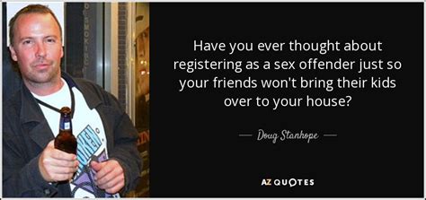 Doug Stanhope Quote Have You Ever Thought About Registering As A Sex Offender