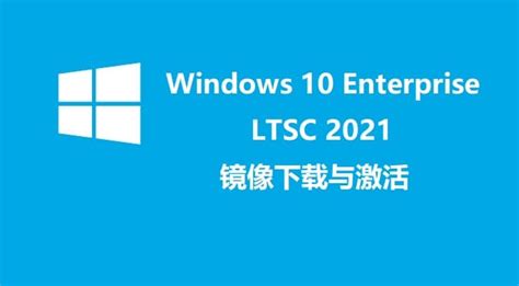 逸趣网 Windows 10 Enterprise Ltsc 2021正式版镜像下载与激活