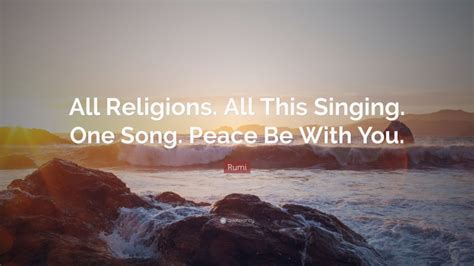 Rumi Quote All Religions All This Singing One Song