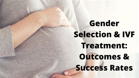 Gender Selection And Ivf Treatment Outcomes And Success Rates