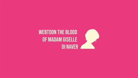 The blood of madam giselle. Webtoon The Blood of Madam Giselle di Naver - Judul Lain