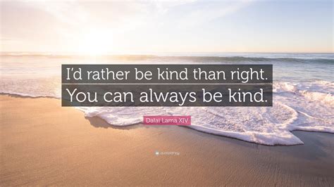 Dalai Lama Xiv Quote Id Rather Be Kind Than Right You Can Always Be