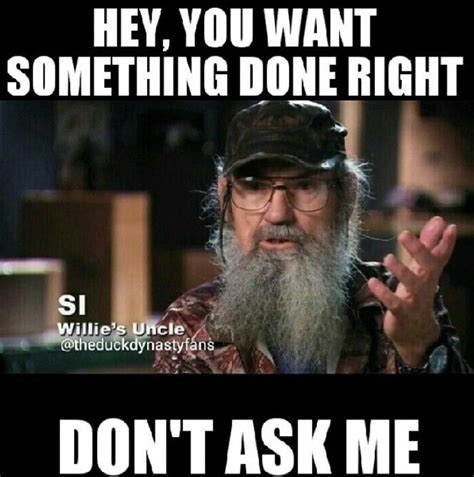 duck dynasty quotes si hey you want something done right don t ask me duck dynasty duck
