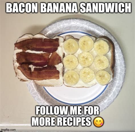 Bacon Banana Sandwich Imgflip