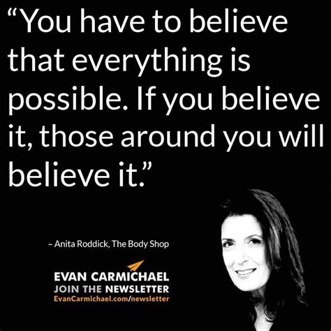 “you Have To Believe That Everything Is Possible If You Believe It Those Around You Will