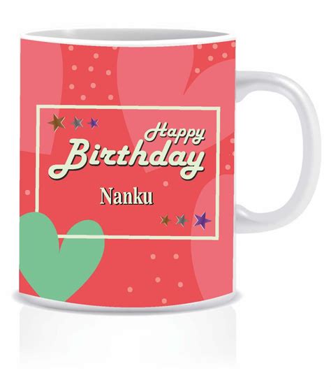 Hk Prints Happy Birthday Nanku Name Mug Ceramic Coffee Mug 1 Pcs 350 Ml
