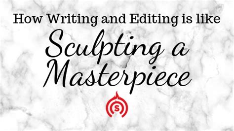 How Writing And Editing Is Like Sculpting A Masterpiece Steve Bremner