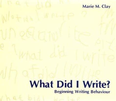 What Did I Write Beginning Writing Behaviour By Marie M Clay 1975