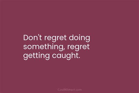 Quote Dont Regret Doing Something Regret Getting Caught CoolNSmart