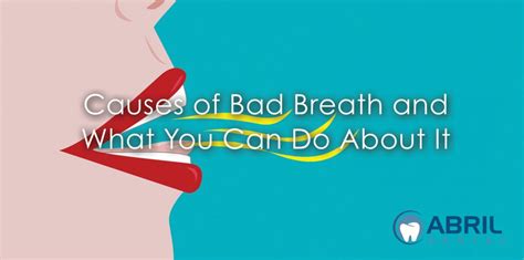 causes of bad breath and what you can do about it abril dental