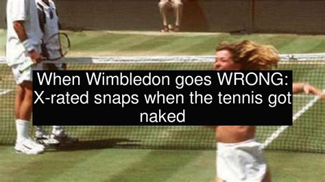 When Wimbledon Goes Wrong X Rated Snaps When The Tennis Got Naked Youtube