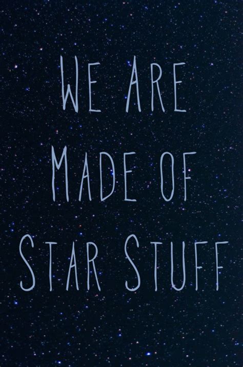 👍 We Are All Made Of Star Stuff Great Quotes We Are Made