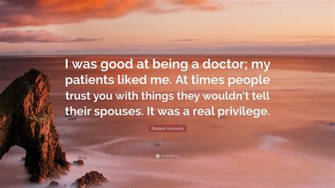 Khaled Hosseini Quote “i Was Good At Being A Doctor My Patients Liked