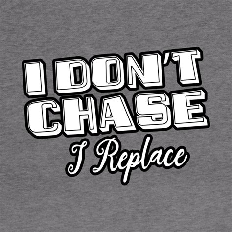 i Don't Chase i Replace - Quotes For Girls - Hoodie | TeePublic