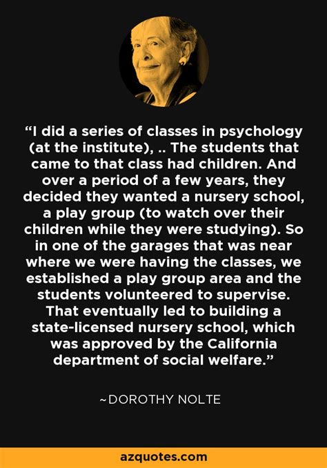Dorothy Nolte Quote I Did A Series Of Classes In Psychology At The