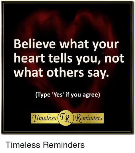 believe what your heart tells you not what others say type yes if you agree timeless 1r