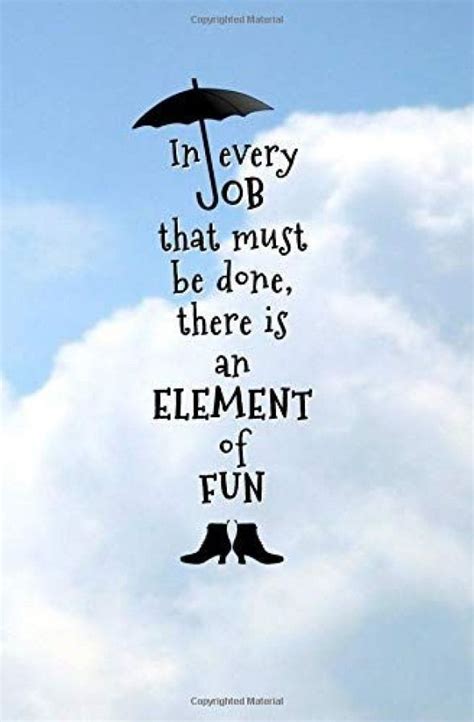 In Every Job That Must Be Done There Is An Element Of Fun Blank