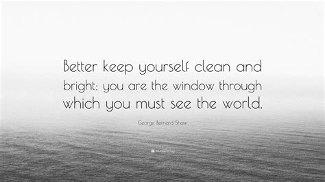 George Bernard Shaw Quote Better Keep Yourself Clean And Bright You