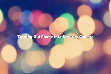 Turning Old Phone Into Security Camera November