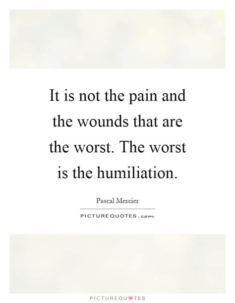 Below you will find our collection of inspirational, wise, and humorous old humiliation quotes, humiliation sayings, and humiliation proverbs, collected over the. Humiliation Quotes & Sayings | Humiliation Picture Quotes - Page 3