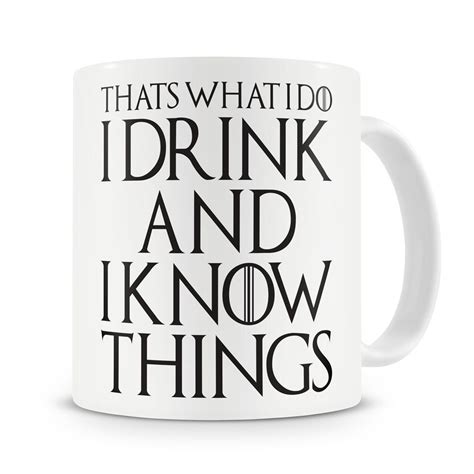 Ultimate game of thrones quotes collection. Thats What I Do I Drink and I Know Things Mug Tyrion Lannister game of thrones coffee mugs Tea ...