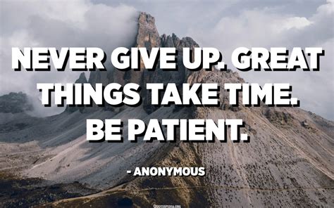 Never Give Up Great Things Take Time Be Patient Anonymous