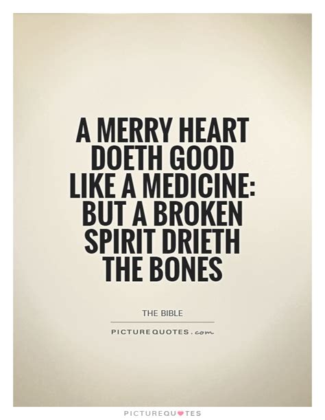 A Merry Heart Doeth Good Like A Medicine But A Broken Spirit Picture Quotes